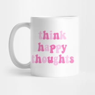 Think Happy Thoughts Mug